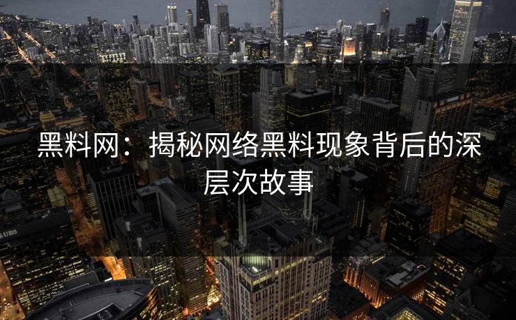 黑料网：揭秘网络黑料现象背后的深层次故事